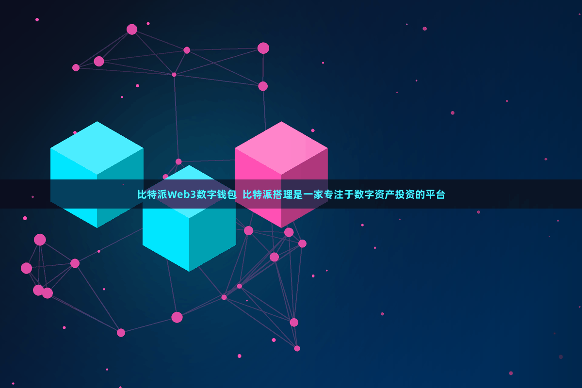 比特派Web3数字钱包  比特派搭理是一家专注于数字资产投资的平台
